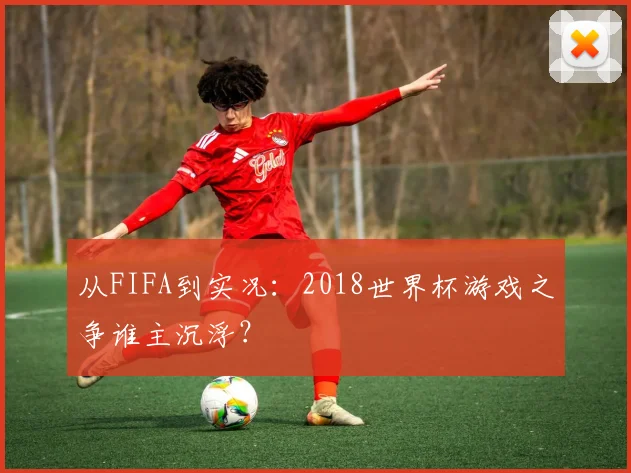 从FIFA到实况：2018世界杯游戏之争谁主沉浮？